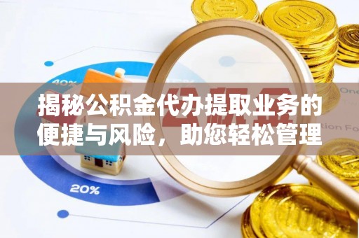 辽源揭秘公积金代办提取业务的便捷与风险，助您轻松管理财务