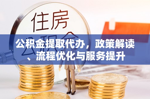 辽源公积金提取代办，政策解读、流程优化与服务提升