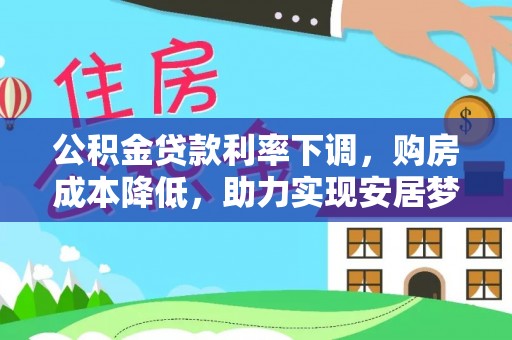 辽源公积金贷款利率下调，购房成本降低，助力实现安居梦