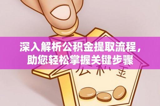 辽源深入解析公积金提取流程，助您轻松掌握关键步骤