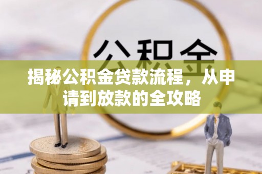 辽源揭秘公积金贷款流程，从申请到放款的全攻略
