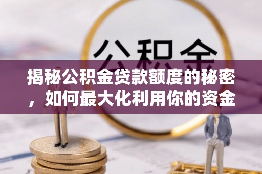 辽源揭秘公积金贷款额度的秘密，如何最大化利用你的资金