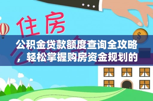 辽源公积金贷款额度查询全攻略，轻松掌握购房资金规划的关键