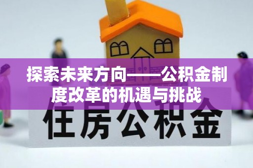 辽源探索未来方向——公积金制度改革的机遇与挑战