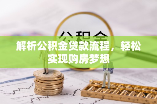 辽源解析公积金贷款流程，轻松实现购房梦想