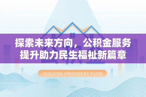 辽源探索未来方向，公积金服务提升助力民生福祉新篇章