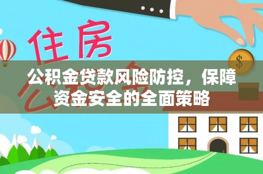 辽源公积金贷款风险防控，保障资金安全的全面策略