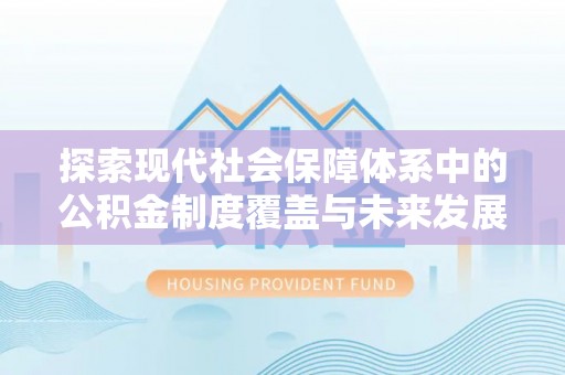 辽源探索现代社会保障体系中的公积金制度覆盖与未来发展