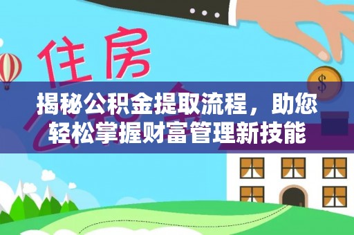 辽源揭秘公积金提取流程，助您轻松掌握财富管理新技能