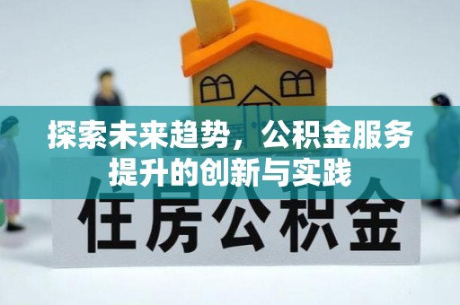 辽源探索未来趋势，公积金服务提升的创新与实践
