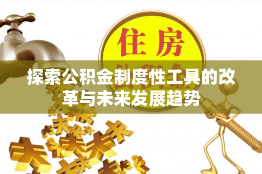 辽源探索公积金制度性工具的改革与未来发展趋势