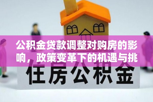 辽源公积金贷款调整对购房的影响，政策变革下的机遇与挑战