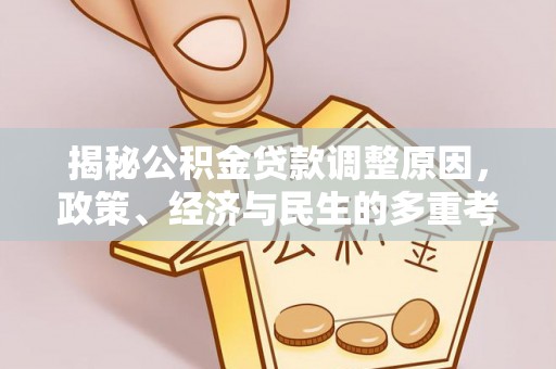 辽源揭秘公积金贷款调整原因，政策、经济与民生的多重考量