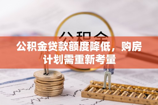 辽源公积金贷款额度降低，购房计划需重新考量
