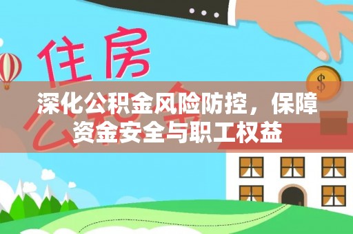辽源深化公积金风险防控，保障资金安全与职工权益
