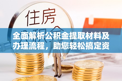 辽源全面解析公积金提取材料及办理流程，助您轻松搞定资金提取