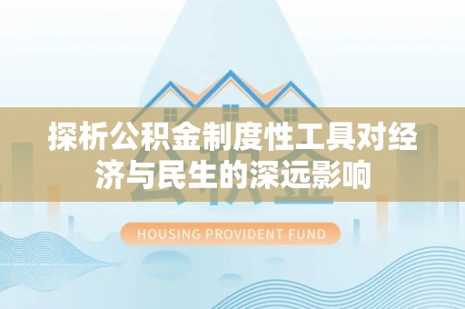 辽源探析公积金制度性工具对经济与民生的深远影响