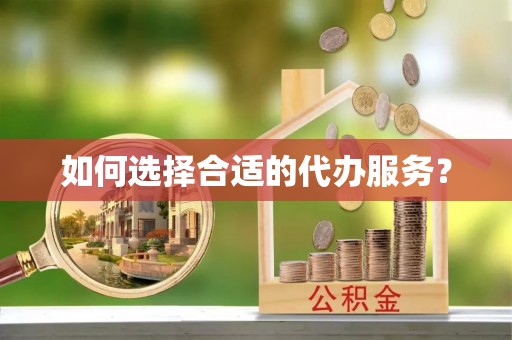 辽源如何选择合适的代办服务？