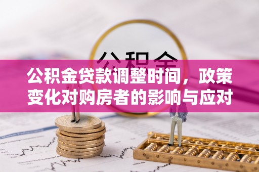 辽源公积金贷款调整时间，政策变化对购房者的影响与应对策略