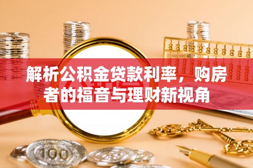 辽源解析公积金贷款利率，购房者的福音与理财新视角
