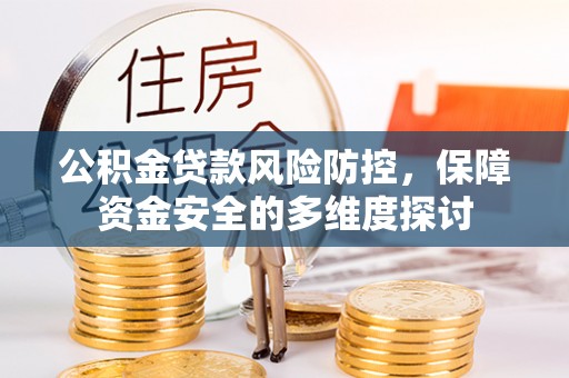 辽源公积金贷款风险防控，保障资金安全的多维度探讨