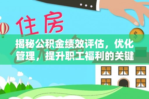 辽源揭秘公积金绩效评估，优化管理，提升职工福利的关键一步