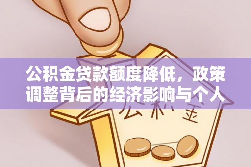 辽源公积金贷款额度降低，政策调整背后的经济影响与个人应对策略
