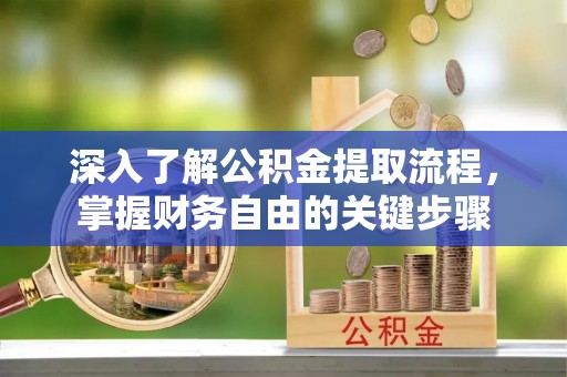 辽源深入了解公积金提取流程，掌握财务自由的关键步骤