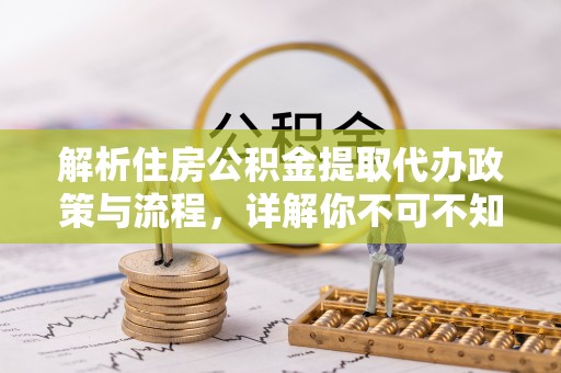辽源解析住房公积金提取代办政策与流程，详解你不可不知的关键点