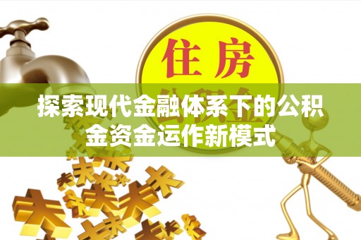 辽源探索现代金融体系下的公积金资金运作新模式