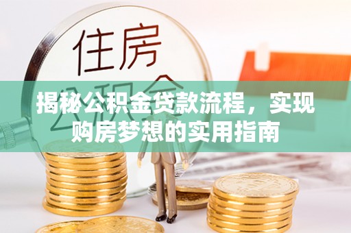 辽源揭秘公积金贷款流程，实现购房梦想的实用指南