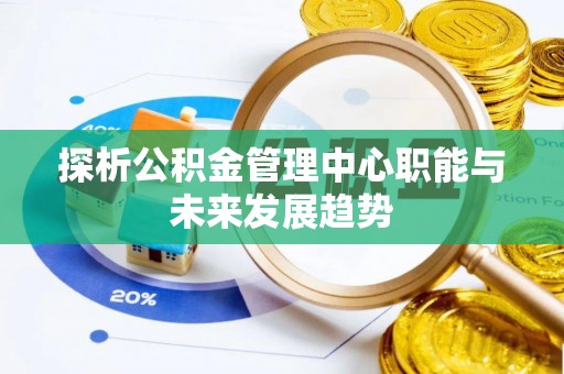 辽源探析公积金管理中心职能与未来发展趋势