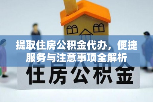 辽源提取住房公积金代办，便捷服务与注意事项全解析