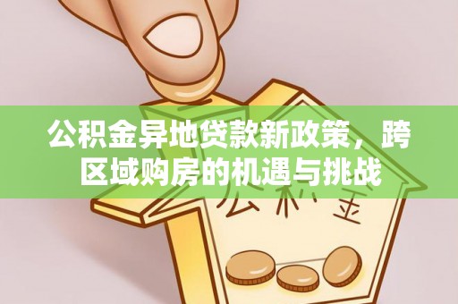 辽源公积金异地贷款新政策，跨区域购房的机遇与挑战