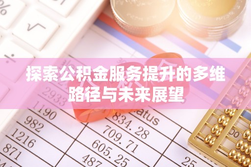 辽源探索公积金服务提升的多维路径与未来展望