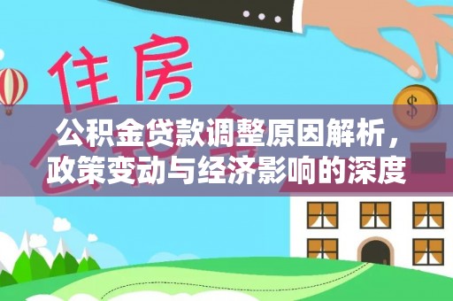 辽源公积金贷款调整原因解析，政策变动与经济影响的深度探讨