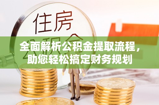 辽源全面解析公积金提取流程，助您轻松搞定财务规划