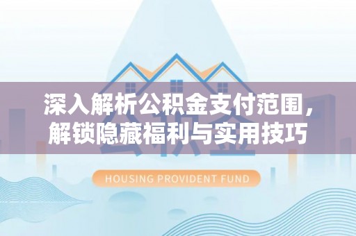 辽源深入解析公积金支付范围，解锁隐藏福利与实用技巧