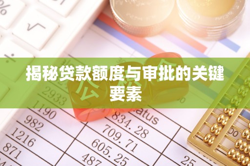 辽源揭秘贷款额度与审批的关键要素