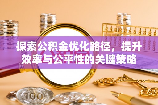 辽源探索公积金优化路径，提升效率与公平性的关键策略