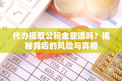 辽源代办提取公积金靠谱吗？揭秘背后的风险与真相