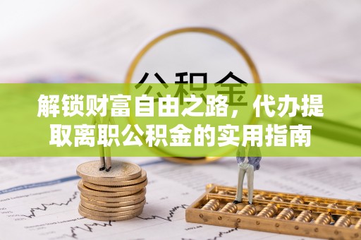辽源解锁财富自由之路，代办提取离职公积金的实用指南