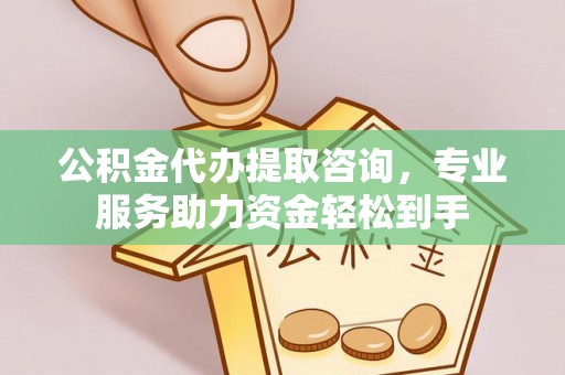 辽源公积金代办提取咨询，专业服务助力资金轻松到手