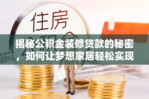 辽源揭秘公积金装修贷款的秘密，如何让梦想家居轻松实现？