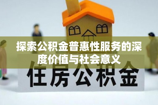 辽源探索公积金普惠性服务的深度价值与社会意义
