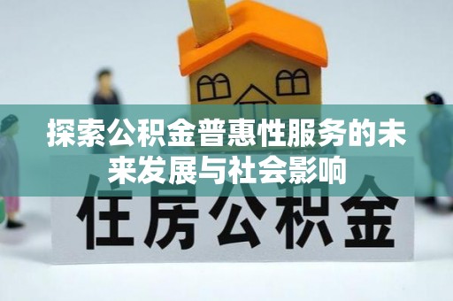 辽源探索公积金普惠性服务的未来发展与社会影响