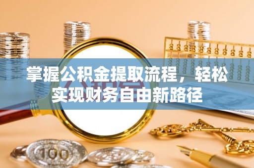 辽源掌握公积金提取流程，轻松实现财务自由新路径