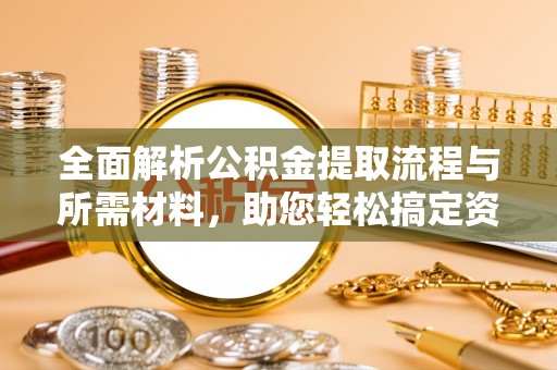 辽源全面解析公积金提取流程与所需材料，助您轻松搞定资金提取