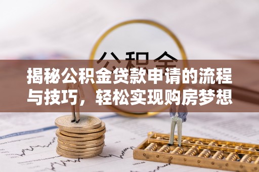 辽源揭秘公积金贷款申请的流程与技巧，轻松实现购房梦想