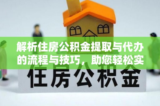 辽源解析住房公积金提取与代办的流程与技巧，助您轻松实现资金流动